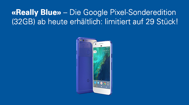 «Really Blue» – Die Google Pixel-Sonderedition (32GB) ab heute solange Vorrat erhältlich.